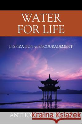 Water for Life: Inspiration & Encouragement Anthony G. Cannon 9781478781622 Outskirts Press