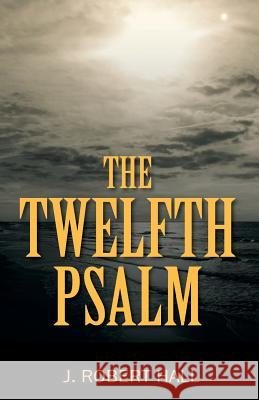 The Twelfth Psalm J. Robert Hall 9781478782889 Outskirts Press