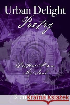 Urban Delight Poetry: Letters From My Soul Brenda Wilborn 9781478783039