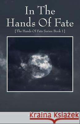 In The Hands Of Fate: {The Hands Of Fate Series: Book 1} Ago Dios 9781478783114 Outskirts Press