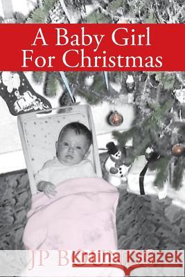 A Baby Girl For Christmas Bounds, Jp 9781478783626 Outskirts Press