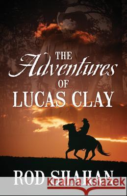 The Adventures of Lucas Clay Rod Shahan 9781478783664