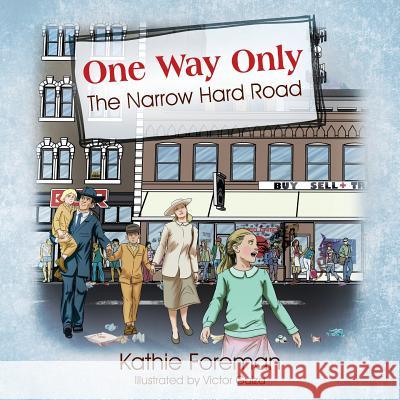 One Way Only: The Narrow Hard Road Kathie Foreman 9781478784166