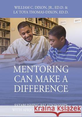 Mentoring Can Make A Difference: Establishing Relationships with African American Males Dixon Edd, William C., Jr. 9781478784319 Outskirts Press