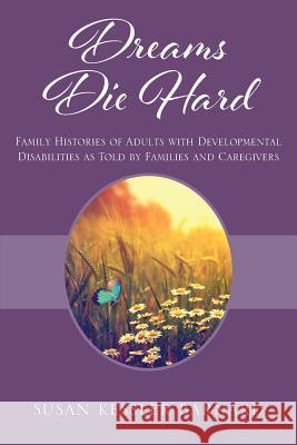 Dreams Die Hard : Family Histories of Adults with Developmental Disabilities as Told by Families and Caregivers Susan Kessler Barnard 9781478784425 Outskirts Press