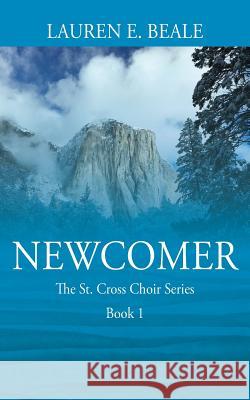 Newcomer: The St. Cross Choir Series, Book 1 Lauren E. Beale 9781478785293 Outskirts Press