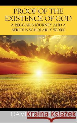 Proof of the Existence of God: A Beggar's Journey and a Serious Scholarly Work David Goldman 9781478785453