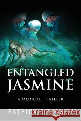 Entangled Jasmine: A Medical Thriller Patrick Delaney 9781478785873 Outskirts Press
