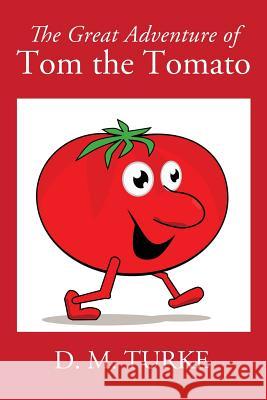 The Great Adventure of Tom the Tomato D M Turke 9781478786191 Outskirts Press
