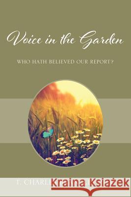 Voice in the Garden: Who hath believed our report? Brantley, T. Charles 9781478786313