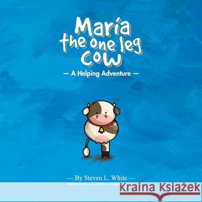 Maria The One Leg Cow: A Helping Adventure White, Steven L. 9781478786511 Outskirts Press