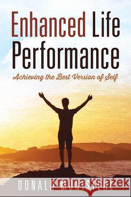 Enhanced Life Performance: Achieving the Best Version of Self Donald Monistere 9781478786870 Outskirts Press