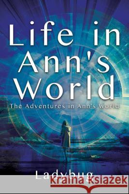 Life in Ann's World: The Adventures in Ann's World Ladybug 9781478787075