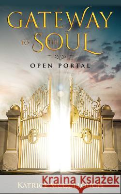 Gate Way To The Soul: Open Portal McCullough, Katrice 9781478787228 Outskirts Press