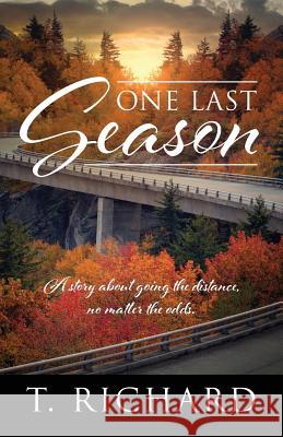 One Last Season: A story about going the distance, no matter the odds. T Richard 9781478787266 Outskirts Press