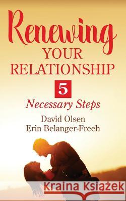 Renewing Your Relationship: 5 Necessary Steps David Olsen Erin Belanger-Freeh 9781478787365 Outskirts Press