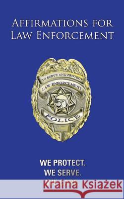 Affirmations for Law Enforcement: We Protect. We Serve. We Care. Darlene Hoyt 9781478787754