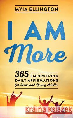 I Am More: 365 Empowering Daily Affirmations for Teens and Young Adults Myia Ellington 9781478787884