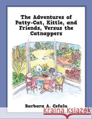 The Adventures of Patty-Cat, Kittle, and Friends, Versus the Catnappers Barbara A Cefalu 9781478788836