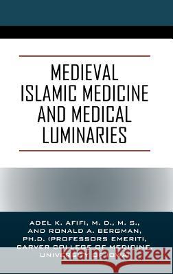 Medieval Islamic Medicine and Medical Luminaries MS Adel K Afifi, MD, Ronald A Bergman, PhD 9781478789277 Outskirts Press