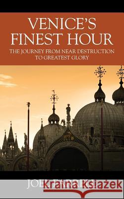 Venice's Finest Hour: The Journey from Near Destruction to Greatest Glory Joel Farrell 9781478789543 Outskirts Press