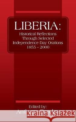 Liberia: Historical Reflections Through Selected Independence Day Orations 1855 - 2000 Anthony Barclay 9781478789666 Outskirts Press