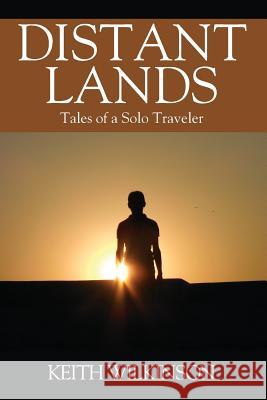 Distant Lands: Tales of a Solo Traveler Keith Wilkinson 9781478789703