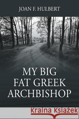 My Big Fat Greek Archbishop Joan F. Hulbert 9781478789710 Outskirts Press