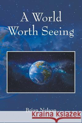 A World Worth Seeing Brian Nelson 9781478789949 Outskirts Press
