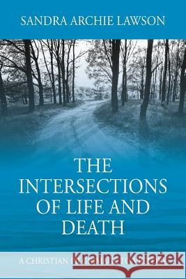 The Intersections of Life and Death: A Christian Pilgrimage to Victory Sandra Archie Lawson 9781478790150