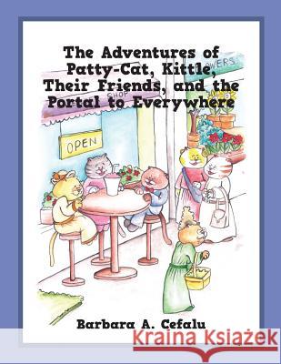 The Adventures of Patty-Cat, Kittle, Their Friends and the Portal to Everywhere Barbara A Cefalu 9781478790396