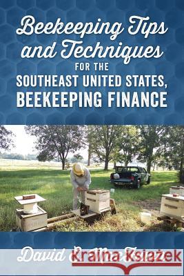 Beekeeping Tips and Techniques for the Southeast United States, Beekeeping Finance David E. Macfawn 9781478790570 Outskirts Press