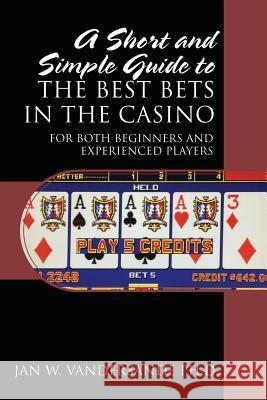 A Short and Simple Guide to the Best Bets in the Casino: For Both Beginners and Experienced Players Jan W. Vandersand 9781478790631 Outskirts Press