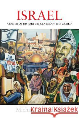 Israel: CENTER OF HISTORY and CENTER OF THE WORLD Madison, Michael T. 9781478790815