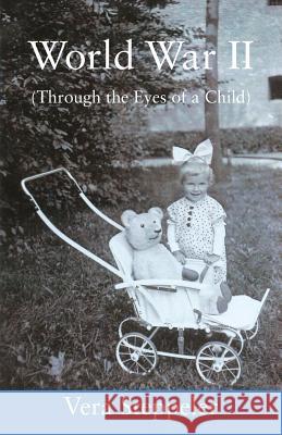 World War II: (Through the Eyes of a Child) Vera Steppeler 9781478790945