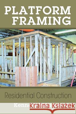 Platform Framing: Residential Construction Kenneth Williams, Sr 9781478791065 Outskirts Press