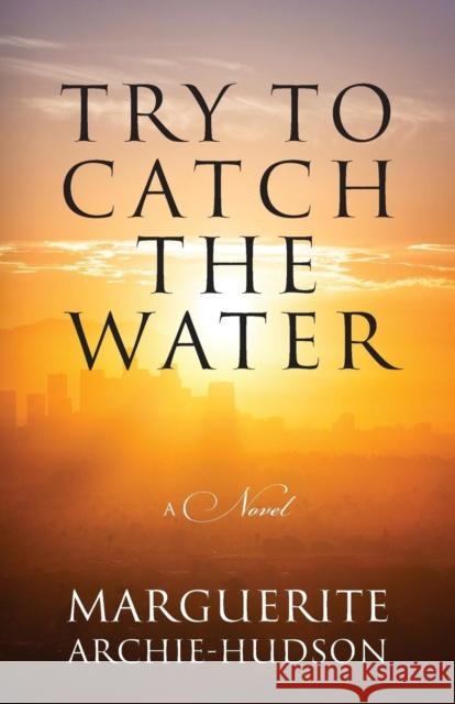 Try to Catch the Water Marguerite Archie-Hudson 9781478791683 Outskirts Press