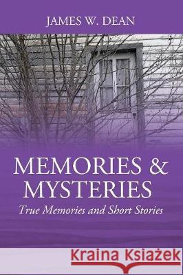 Memories & Mysteries: True Memories and Short Stories James W. Dean 9781478791751 Outskirts Press