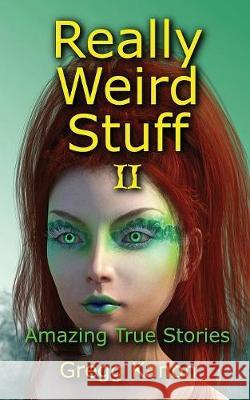 Really Weird Stuff II: Amazing True Stories Gregg Kanon 9781478791805