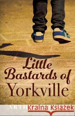 Little Bastards of Yorkville Arthur Miller 9781478791904 Outskirts Press