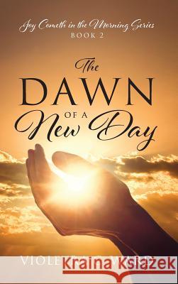 The Dawn of a New Day: Joy Cometh in the Morning Series - Book 2 Violetra C Ward 9781478792765 Outskirts Press