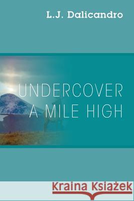Undercover A Mile High L J Dalicandro 9781478792772 Outskirts Press