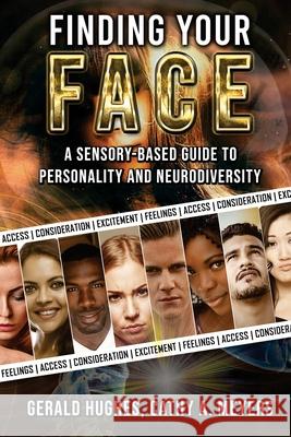 Finding Your Face: A Sensory-Based Guide to Personality and Neurodiversity Gerald Hughes Cathy A. Meyers 9781478792857
