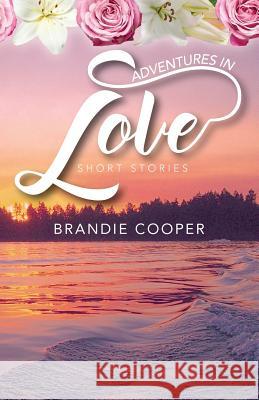 Adventures In Love: Short Stories Brandie Cooper 9781478792970 Outskirts Press