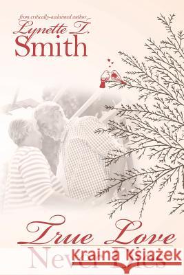 Love Never Dies: True Love Lasts Forever Lynette T. Smith 9781478793014