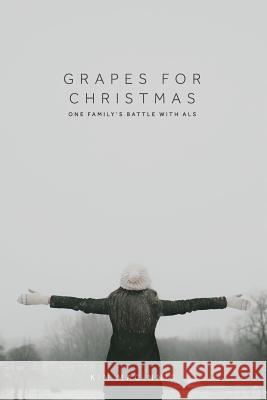 Grapes for Christmas: One Family's Battle with ALS Kim Macinnis 9781478793236 Outskirts Press