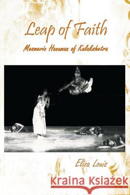 Leap of Faith: Mesmeric Hanuman of Kalakshetra Eliza Louis 9781478794691