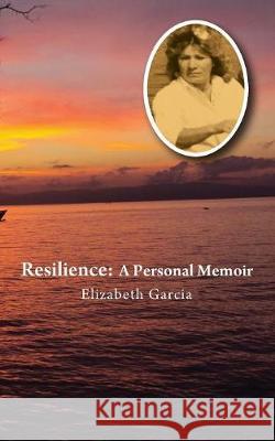 Resilience: A Personal Memoir Elizabeth Garcia 9781478794905 Outskirts Press