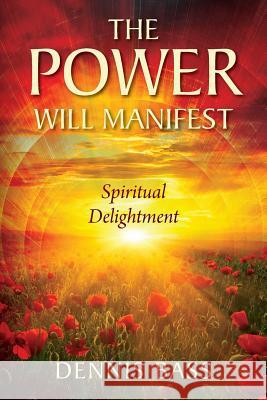The Power Will Manifest: Spiritual Delightment Dennis Bass 9781478794974 Outskirts Press
