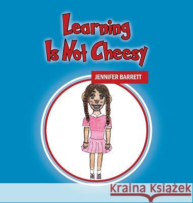 Learning Is Not Cheesy Jennifer Barrett (University of Sydney Australia) 9781478795162 Outskirts Press